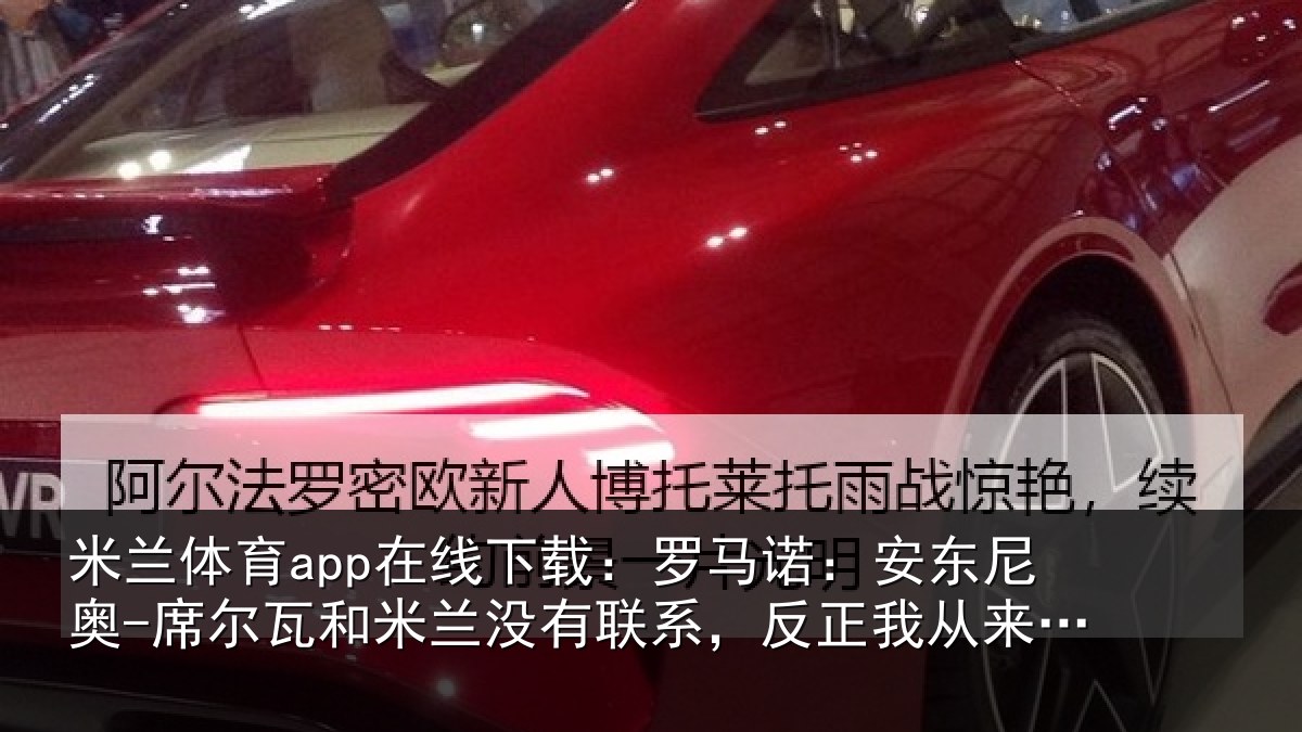 米兰体育app在线下载：罗马相关情况和米相关情况从来没提过
