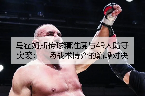 马霍姆斯传球精准度与49人防守突袭：一场战术博弈的巅峰对决